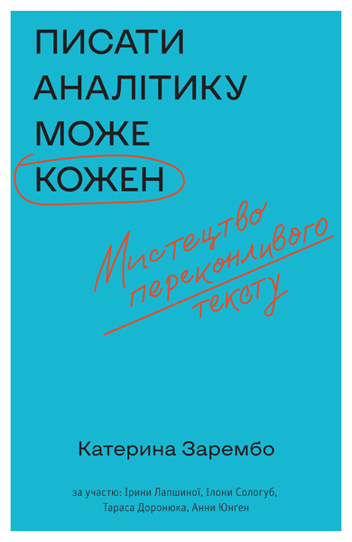 Писати аналітику може кожен: Мистецтво переконливого тексту. Катерина Зарембо та експерти НаУКМА та інші. 9786177960316 фото