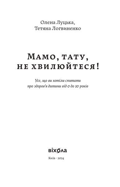Книга &laquo;Мамо, тату, не хвилюйтеся!&raquo; &mdash; О. Луцька, Т. Логвиненко. Гід зі здоров'я та розвитку дитини 9786177960262 фото