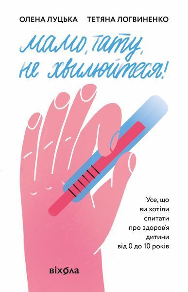 Книга &laquo;Мамо, тату, не хвилюйтеся!&raquo; &mdash; О. Луцька, Т. Логвиненко. Гід зі здоров'я та розвитку дитини 9786177960262 фото